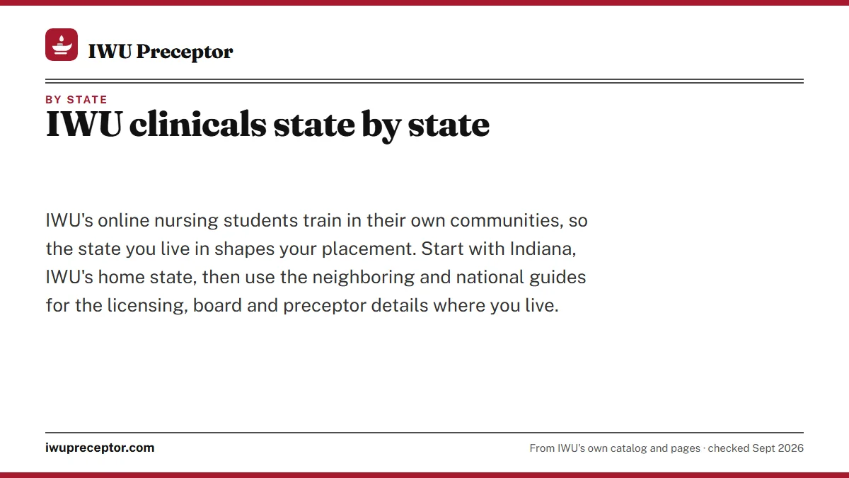 IWU clinicals state by state. IWU's online nursing students train in their own communities, so the state you live in shapes your placement. Start with Indiana, IWU's home state, then use the